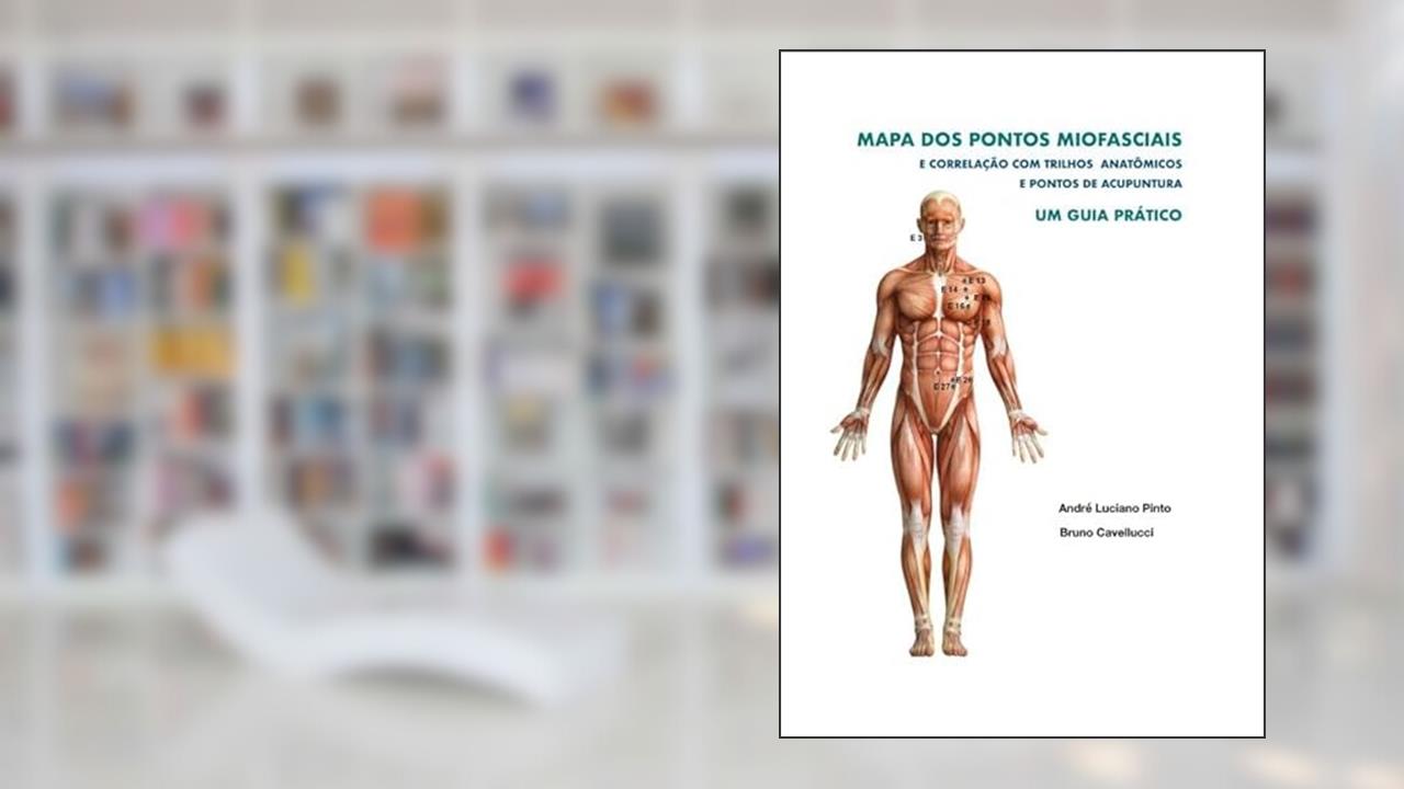 Mapa dos Pontos Miofasciais e Correlacao com Trilhos Anatomicos e Pontos de Acupuntura, do autor André Luciano Pinto E Bruno Cavellucci