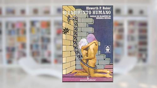 Capa de O labirinto humano: causas do bloqueio da energia sexual, do autor Elsworth F. Baker