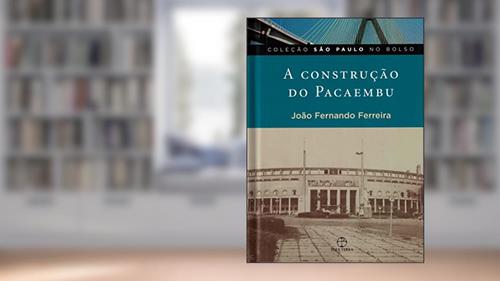 Capa de A construção do Pacaembu, do autor João Fernando Ferreira