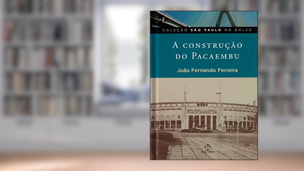 A construção do Pacaembu, do autor João Fernando Ferreira