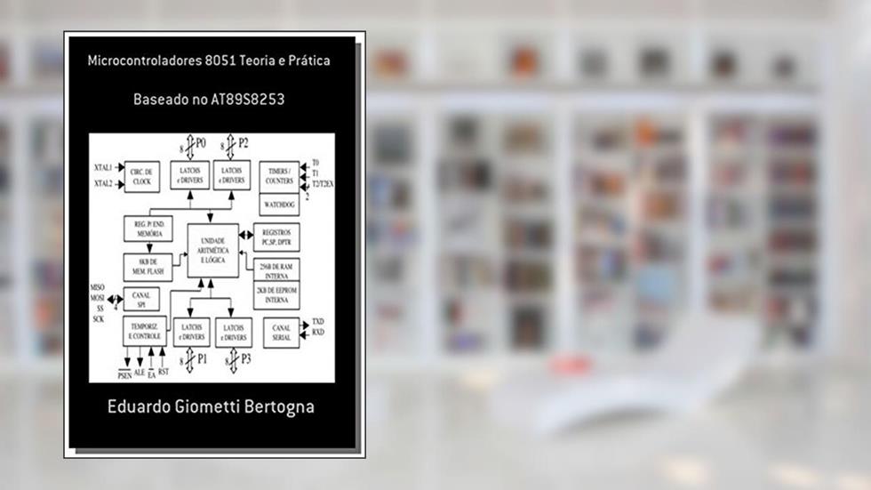 Microcontroladores 8051 Teoria e Prática, do autor Eduardo Giometti Bertogna