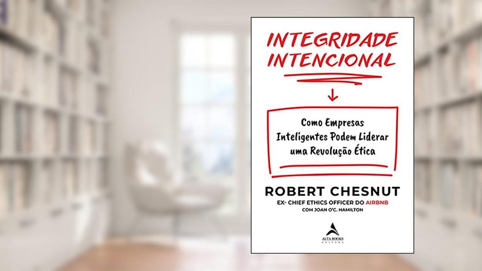 Integridade intencional: como empresas inteligentes podem liderar uma revolução ética, do autor Robert Chesnut