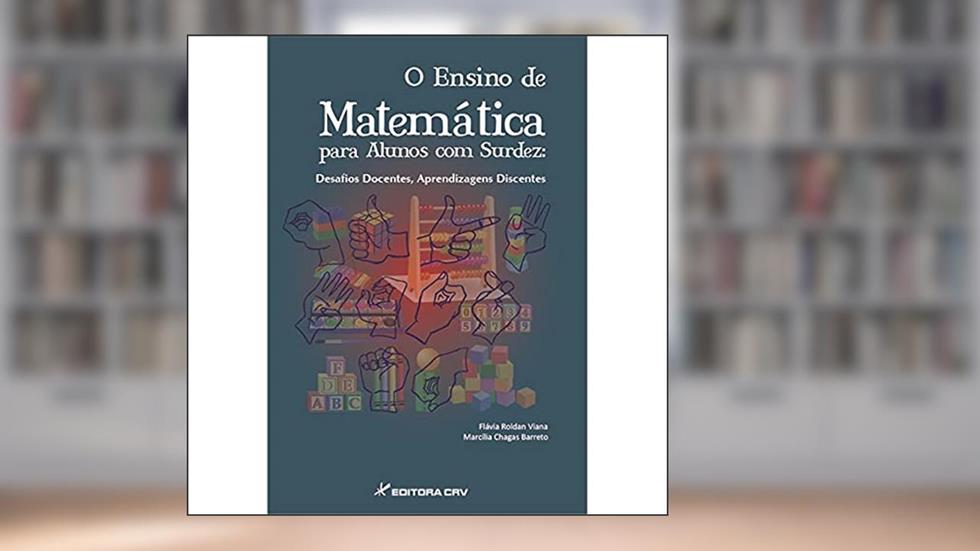 O ensino de matemática para alunos com surdez: desafios docentes, aprendizagens discentes, do autor Flávia Roldan Viana; Marcí­lia Chagas Barreto