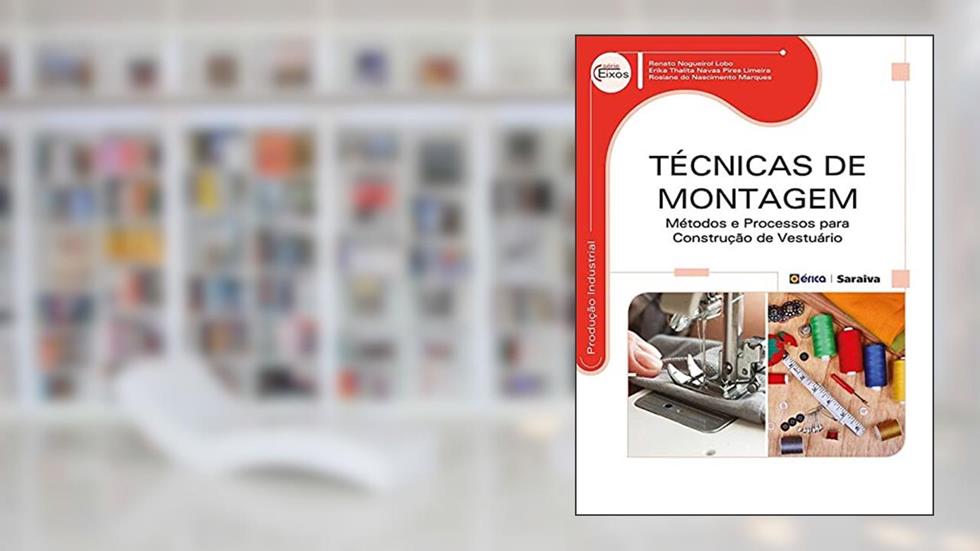 Técnicas de montagem: Métodos e processos para construção de vestuário, do autor Renato Nogueirol Lobo / Erika Thalita Navas Pires Limeira / Rosiane do Nascimento Marques