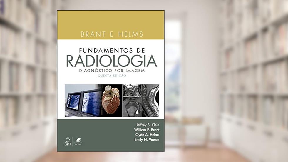 Brant e Helms Fundamentos de Radiologia - Diagnóstico por Imagem, do autor Jeffrey S. Klein; William E. Brant; Clyde A. Helms; et al