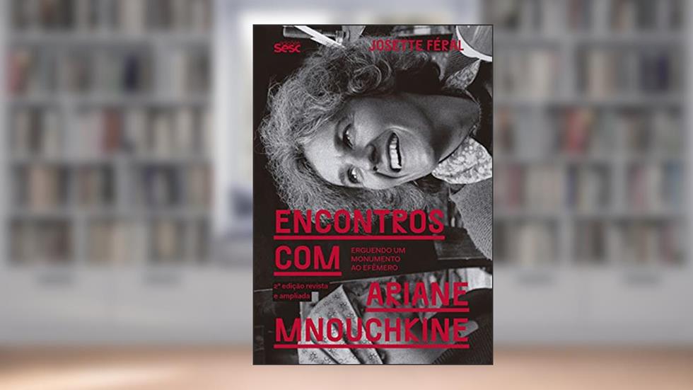 Encontros com Ariane Mnouchkine: Erguendo um monumento ao efêmero, do autor Josette Féral