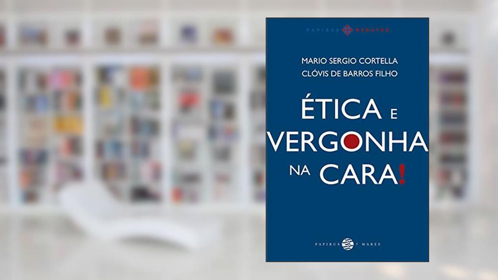 Ética e vergonha na cara!, do autor Mario Sergio Cortella; Clóvis de Barros Filho