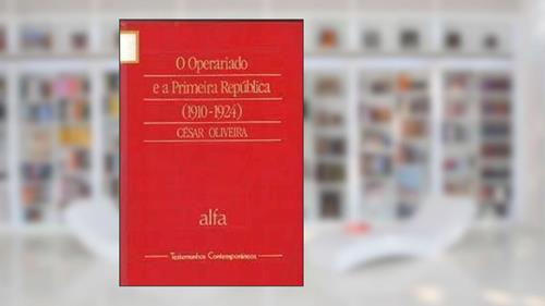 Capa de O Operariado e a Primeira República Vol 10 da Col. Testemunhos, do autor César Oliveira