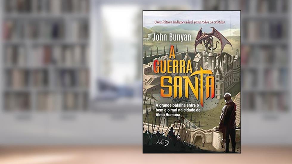 A guerra santa: A grande batalha entre o bem e o mal na cidade de Alma Humana, do autor John Bunyan