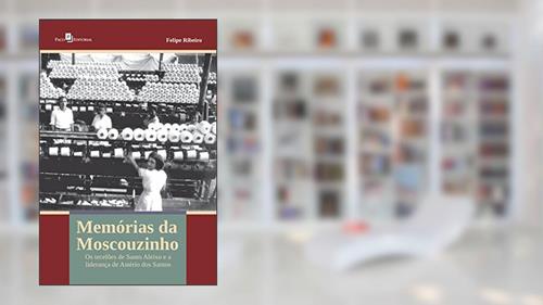 Capa de Memórias da Moscouzinho: os Tecelões de Santo Aleixo e a Liderança de Astério dos Santos, do autor Felipe Ribeiro