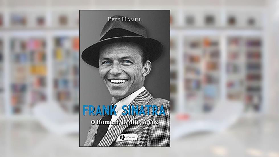 Frank Sinatra: o Homem, o Mito, a voz, do autor Pete Hamill