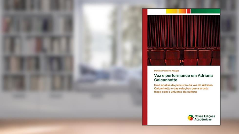 Voz e performance em Adriana Calcanhotto: Uma análise do percurso da voz de Adriana Calcanhotto e das relações que a artista traça com o universo da cultura, do autor Daniela Pedreira Aragão