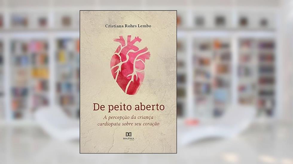De peito aberto: a percepção da criança cardiopata sobre seu coração, do autor Cristiana Rohrs Lembo
