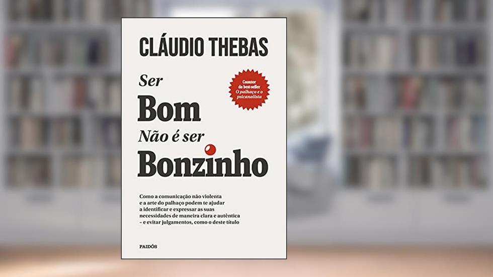 Ser bom não é ser bonzinho: Como a comunicação não violenta e a arte do palhaço podem te ajudar a identificar e expressar as suas necessidades de ... - E evitar julgamentos, como o deste título., do autor Cláudio Thebas