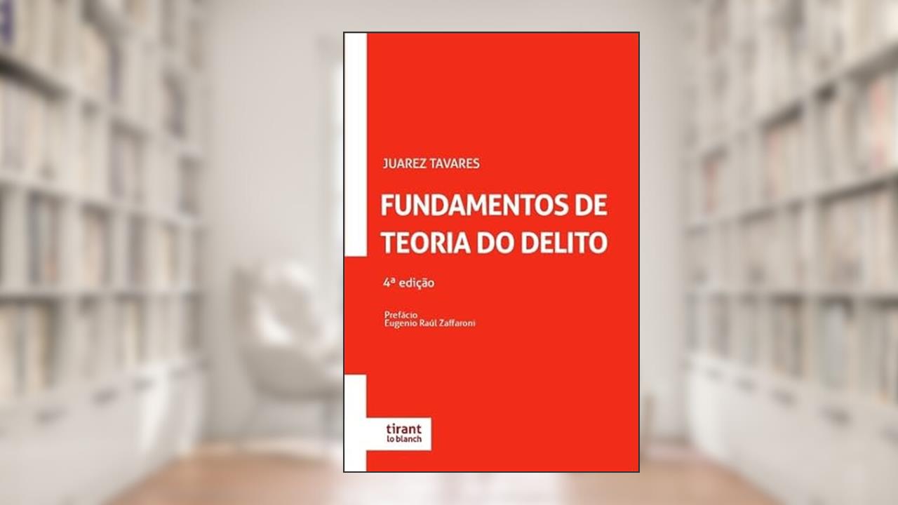 Fundamentos de Teoria do Delito, 4ª edição (CAPA DURA), do autor Juarez Tavares