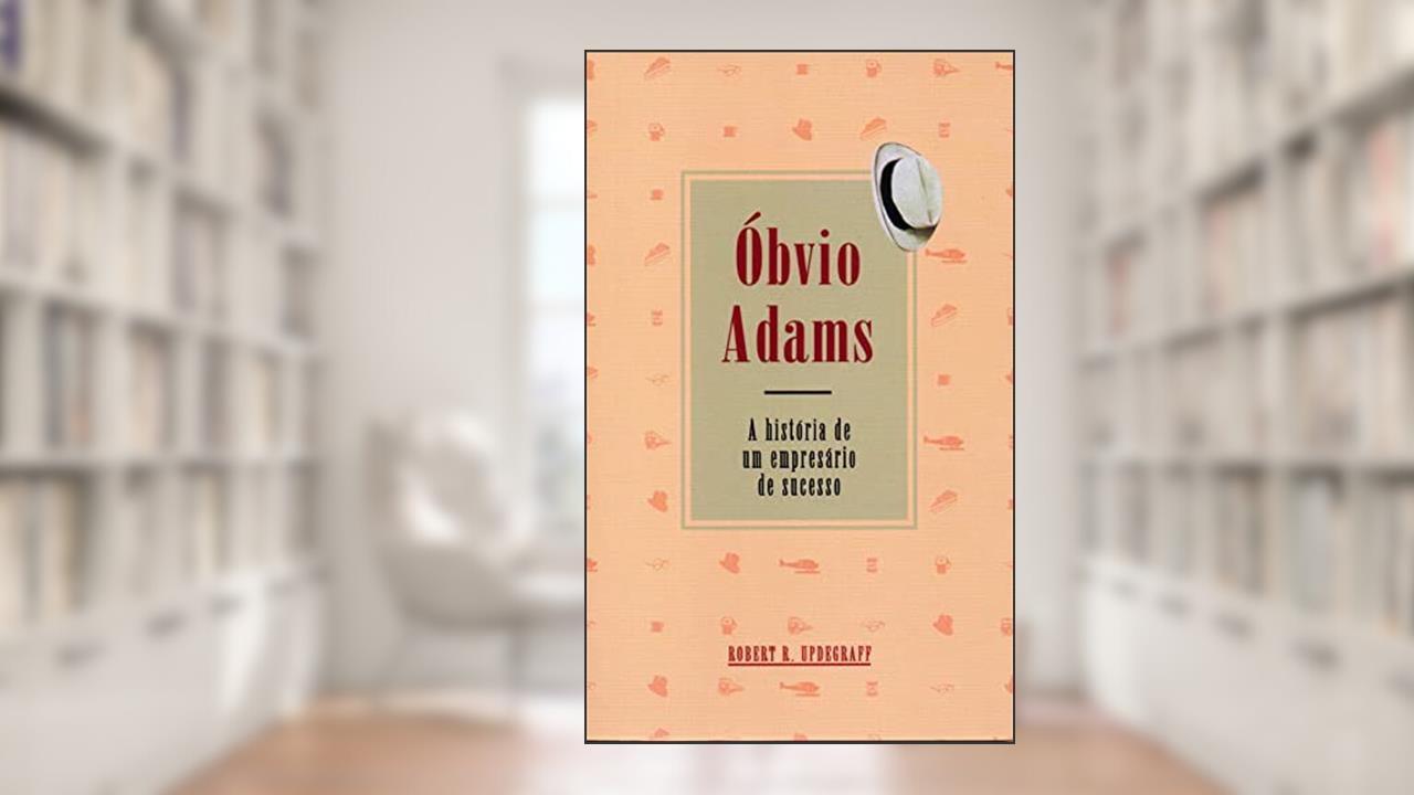 Óbvio Adams - A História de um Empresário de Sucesso, do autor Robert R. Updegraff