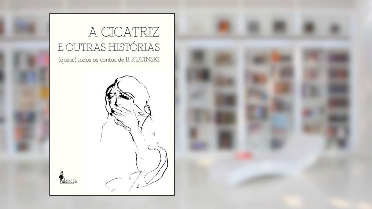 A Cicatriz e Outras Histórias: (quase) Todos os Contos de B. Kucinski, do autor Bernardo Kucinski