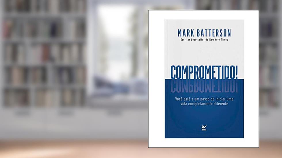 Comprometido!: Você Está a um Passo de Começar uma Vida Completamente Diferente, do autor Mark Batterson