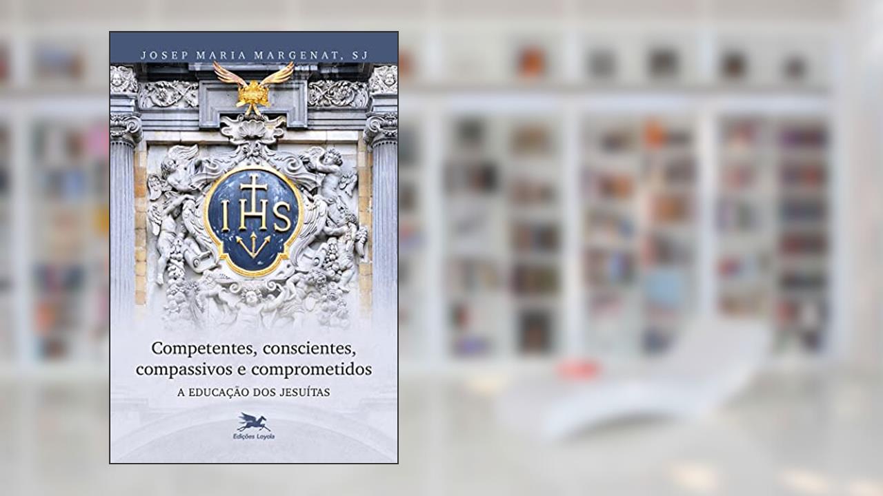 Competentes, conscientes, compassivos e comprometidos: A educação dos Jesuítas, do autor Josep Maria Margenat