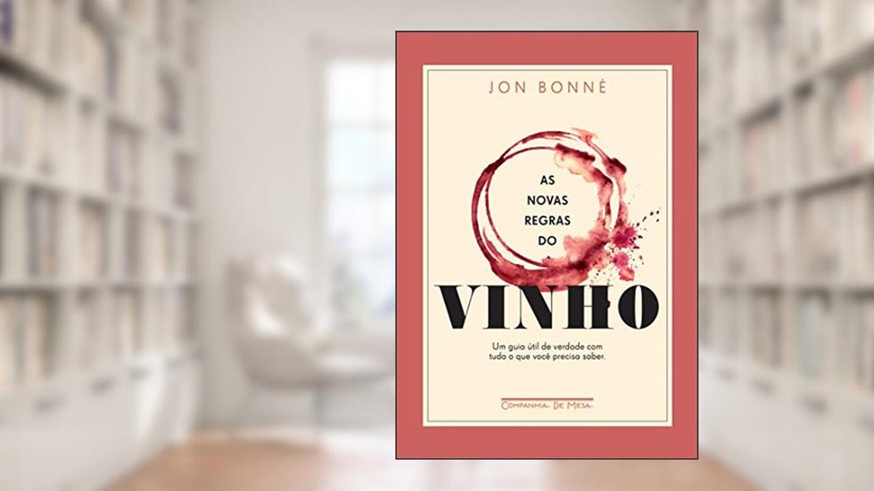 As novas regras do vinho: Um guia útil de verdade com tudo o que você precisa saber, do autor Jon Bonné