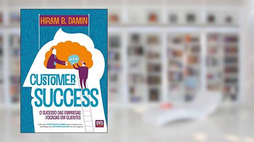 Capa de Customer Success: O sucesso das empresas focadas em clientes, do autor B. Damin Hiram