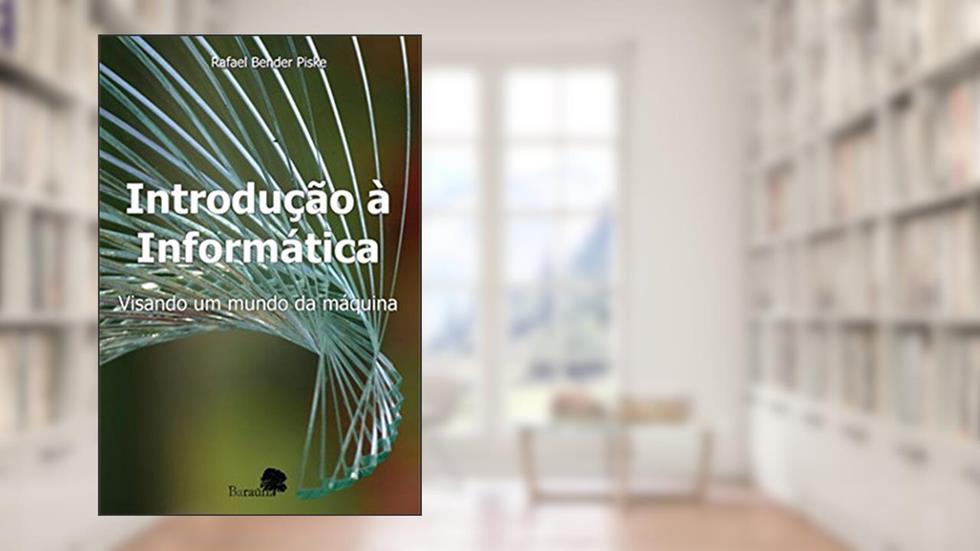Introdução à informática: Visando um mundo da máquina, do autor Rafael Bender Piske