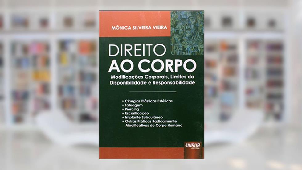 Direito ao Corpo - Modificações Corporais, Limites da Disponibilidade e Responsabilidade, do autor Mônica Silveira Vieira