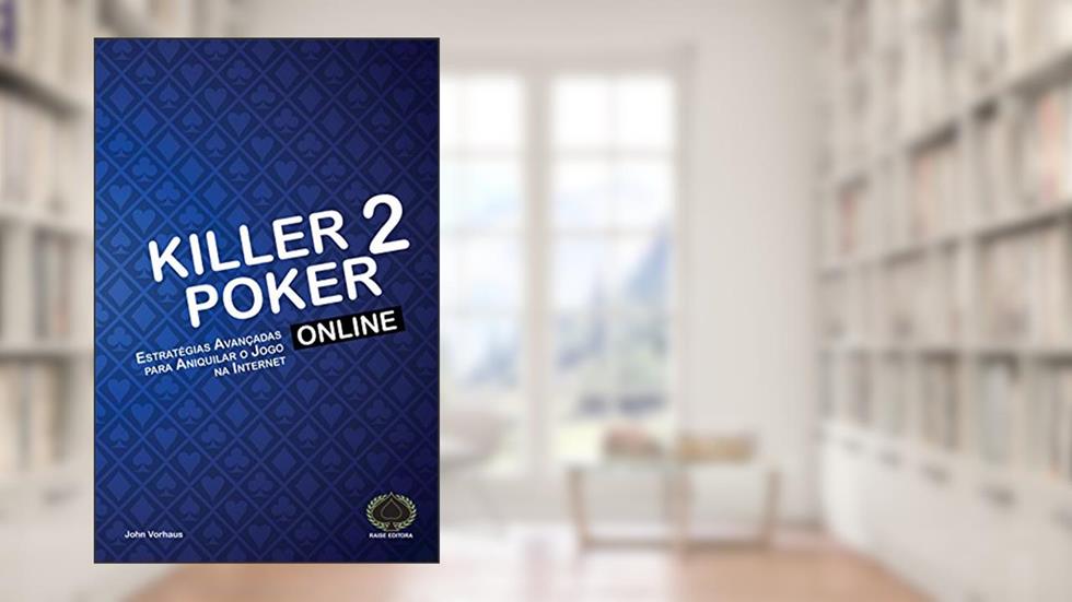 Killer Poker Online. Estratégias Avançadas Para Aniquilar o Jogo na Internet, do autor John Vorhaus