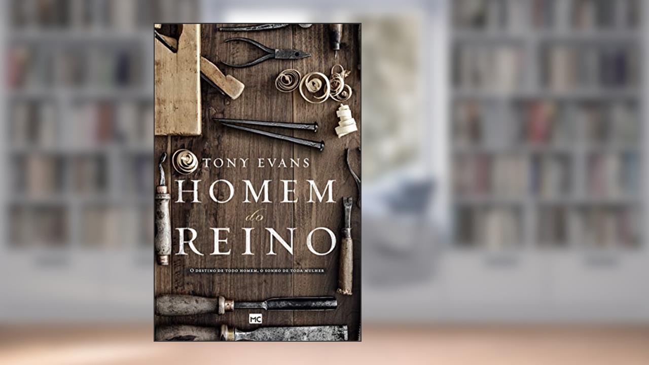 Homem do Reino: O destino de todo homem, o sonho de toda mulher, do autor Tony Evans