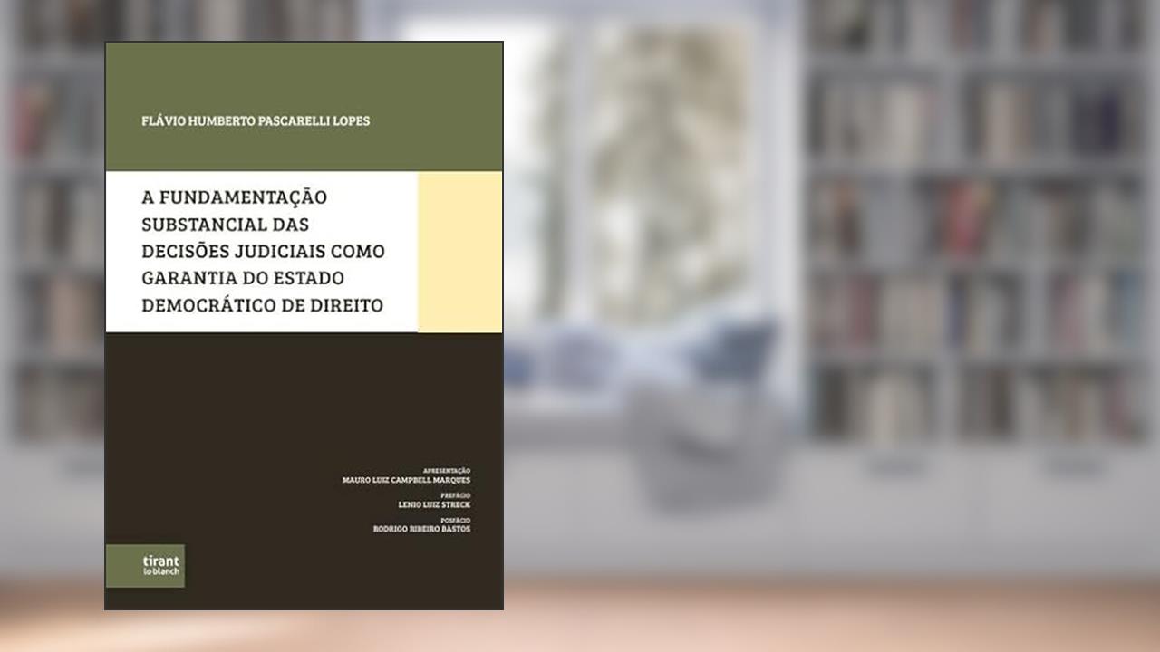 A Fundamentação Substancial das Decisões Judiciais como Garantia do Estado Democrático de Direito, do autor Flávio Humberto Pascarelli Lopes