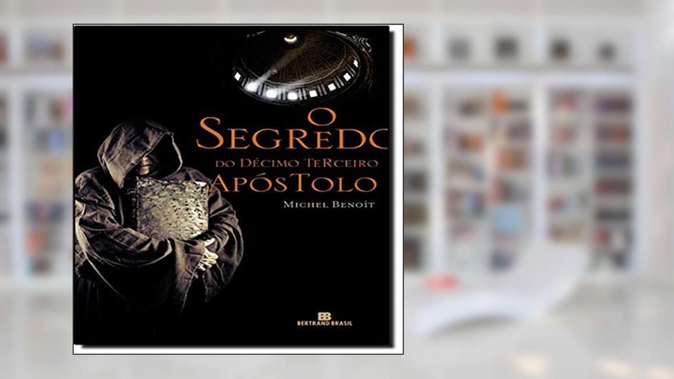 O segredo do Décimo Terceiro Apóstolo, do autor Michel Benoit