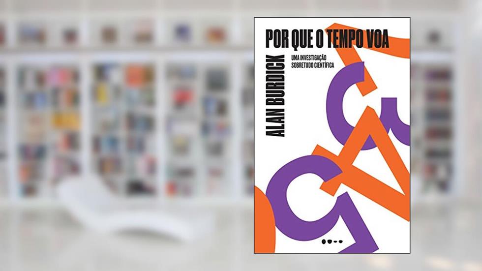 Por que o tempo voa: Uma investigação sobretudo cientifica, do autor Alan Burdick