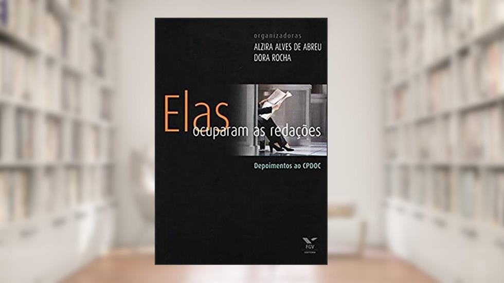 Elas Ocuparam as Redações - Depoimentos ao Cpdoc, do autor Alzira Alves De Abreu; Cpdoc; Dora Guimarães De Mesquita Rocha