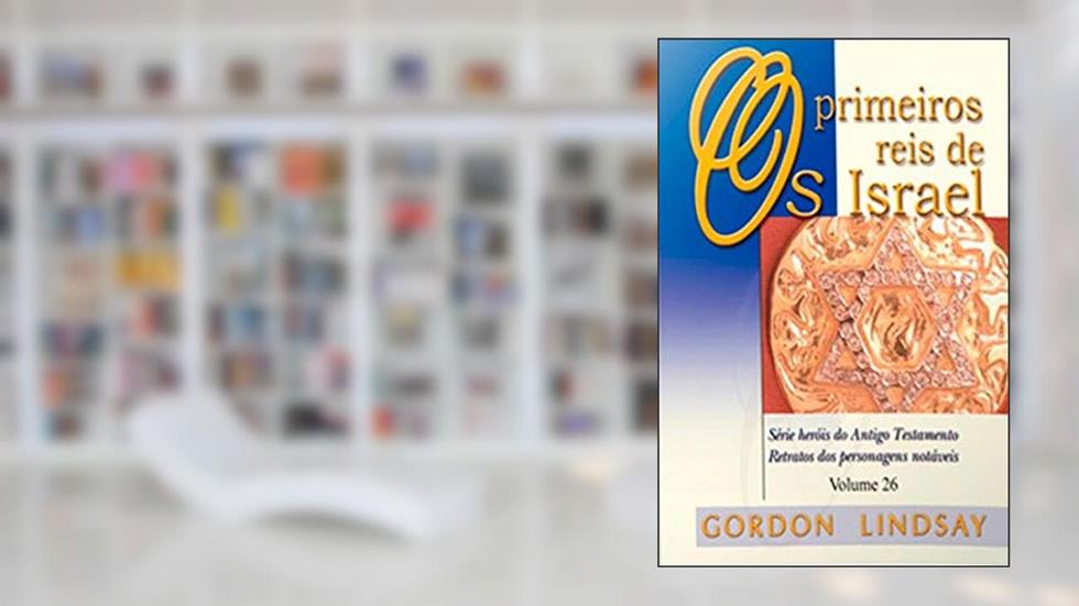 Os Primeiros Reis de Israel - Volume 26, do autor Gordon Lindsay