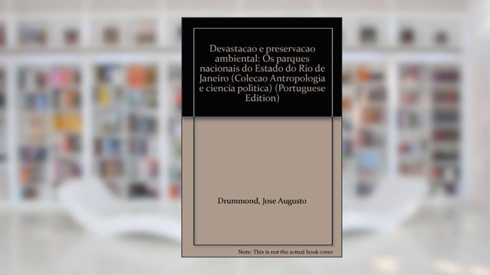 Devastacao E Preservacao Ambiental: Os Parques Nacionais Do Estado Do Rio De Janeiro (Colecao Antropologia E Ciencia Politica) (Portuguese Edition), do autor Jose Augusto Drummond