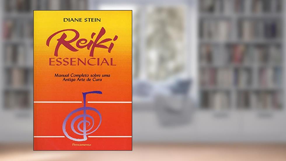 Reiki Essencial: Manual Completo Sobre uma Antiga Arte de Cura, do autor Diane Stein