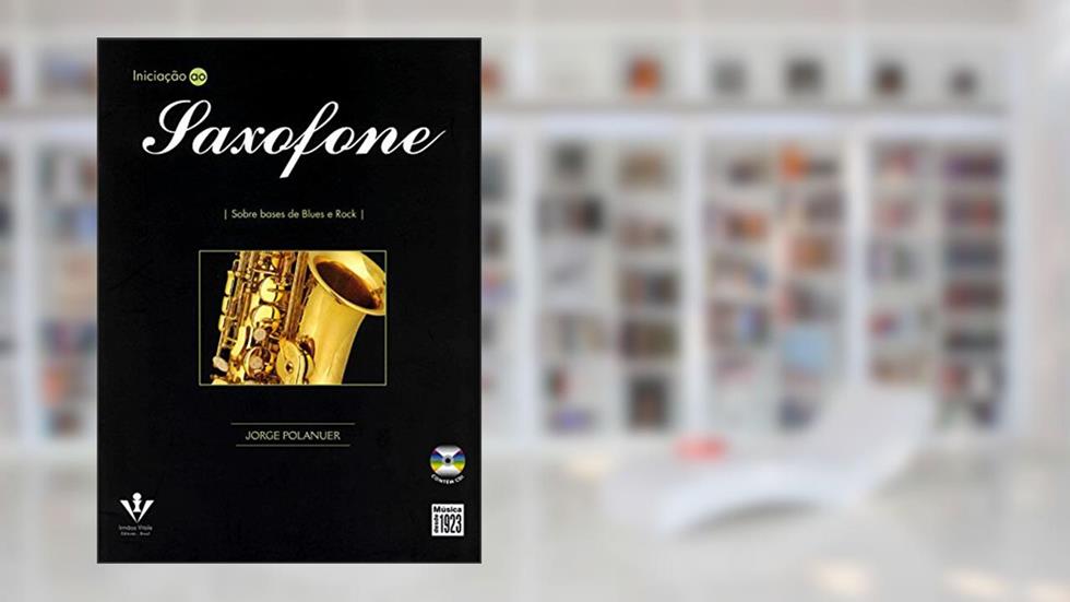 Iniciação ao Saxofone: Sobre bases de Blues e Rock, do autor Jorge Polanuer