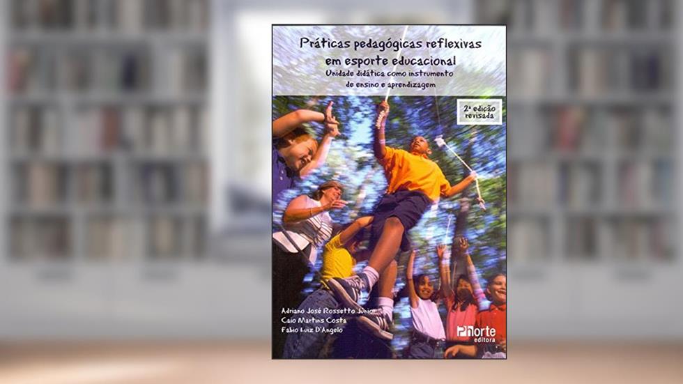 Práticas Pedagógicas Reflexivas em Esporte Educacional, do autor Caio Martins Costa; Adriano José Rossetto Júnior; Fábio Luiz D'Angelo