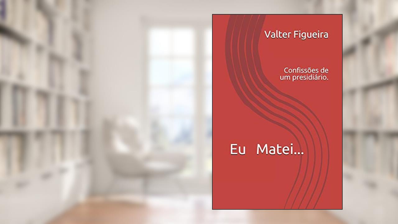 Confissões de Um Presidiário, do autor Valter Figueira