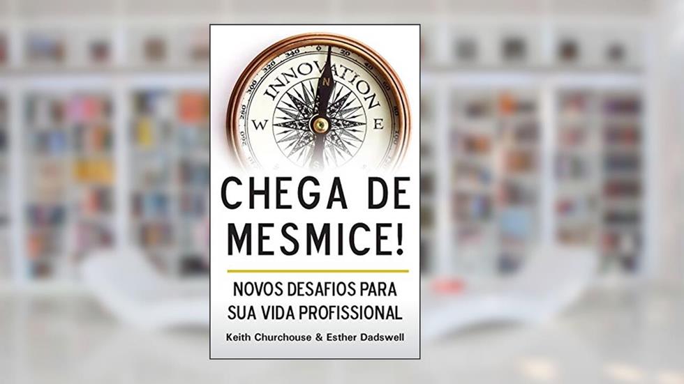 Chega de Mesmice: Novos Desafios Para Sua Vida Profissional, do autor Keith Churchouse; Esther Dadswell