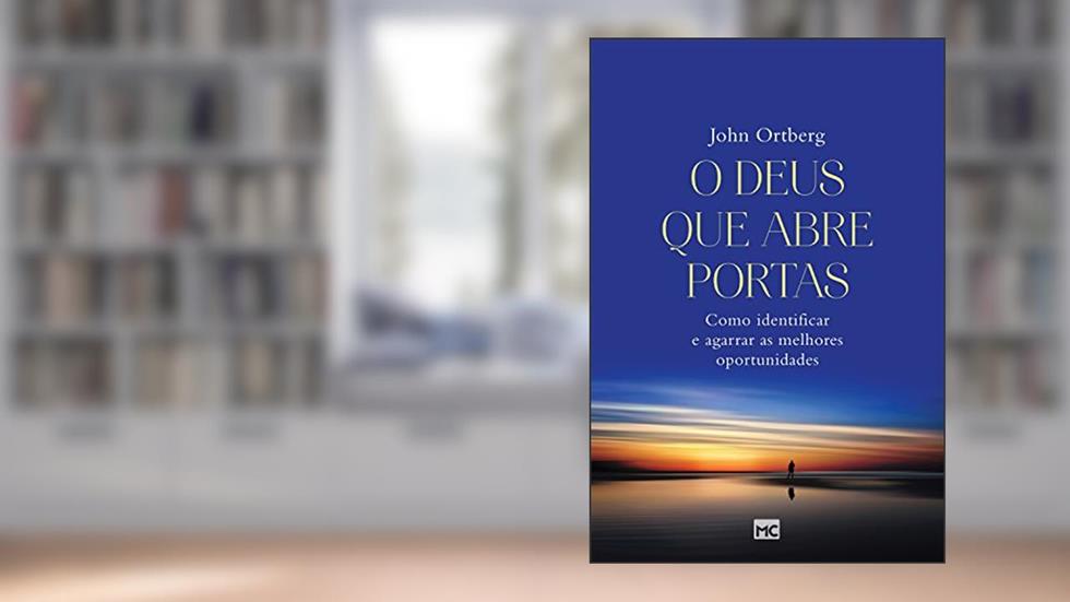 O Deus que abre portas: Como identificar e agarrar as melhores oportunidades, do autor John Ortberg