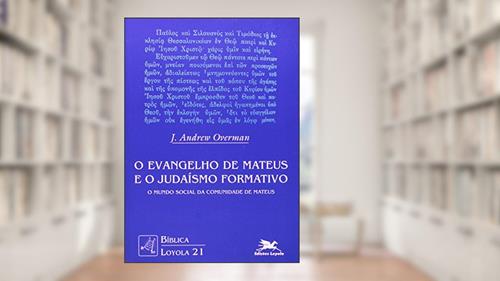 Capa de O evangelho de Mateus e o judaísmo formativo: O mundo social da comunidade de Mateus: 20, do autor J. Andrew Overmann