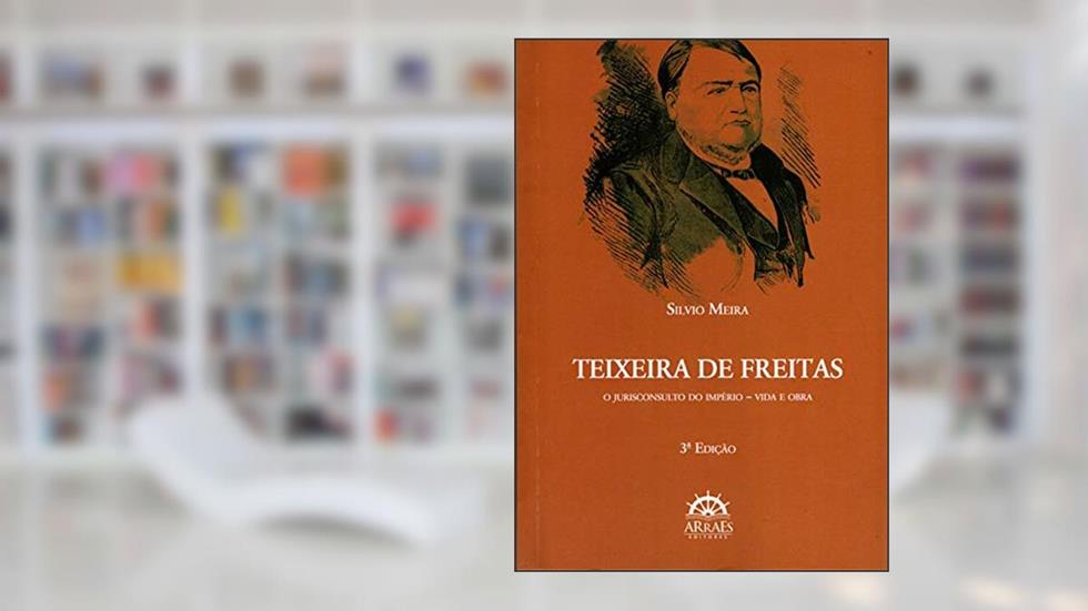 Teixeira de Freitas: o Jurisconsulto do Império, do autor Silvio Meira