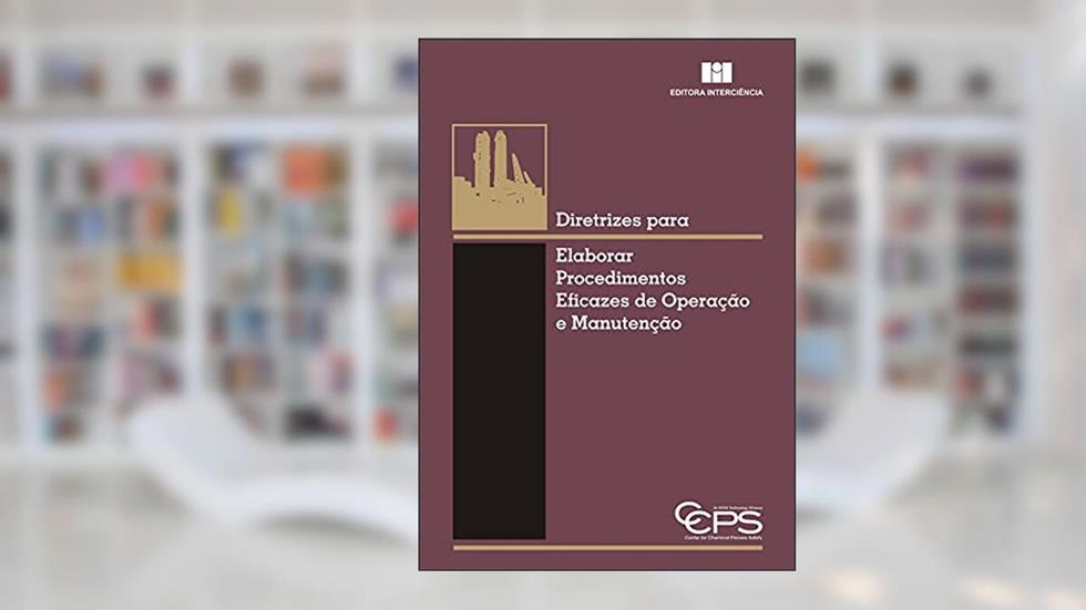 Diretrizes Para Elaborar Procedimentos Eficazes de Operação e Manutenção, do autor CCPS