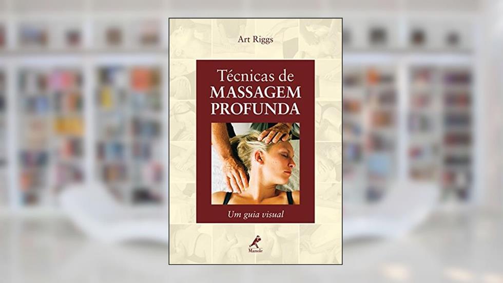 Técnicas de massagem profunda: Um guia visual, do autor Art Riggs