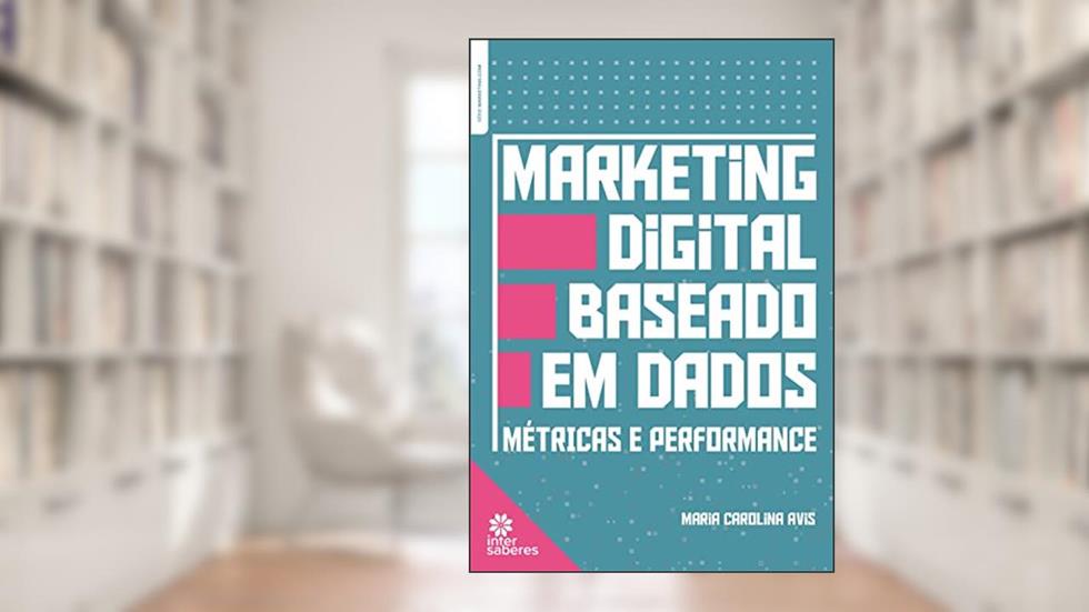 Marketing digital baseado em dados:: métricas e performance, do autor Maria Carolina Avis