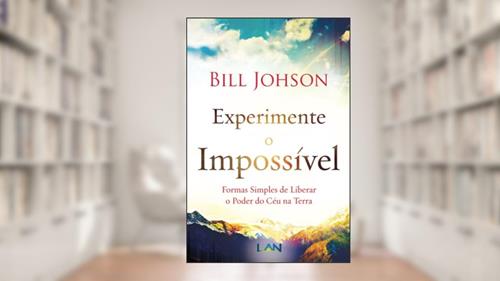 Capa de Experimente o Impossível, do autor Bill Johnson