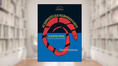 Capa de As serpentes que roubaram a noite e outros mitos, do autor Daniel Munduruku