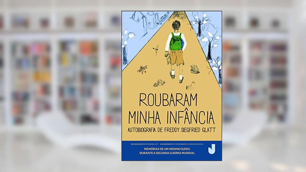 Roubaram Minha Infância: Autobiografia de Freddy Siegfried Glatt - Memórias de um Menino Judeu Durante a Segunda Guerra Mundial, do autor Freddy Siegfriend Glatt
