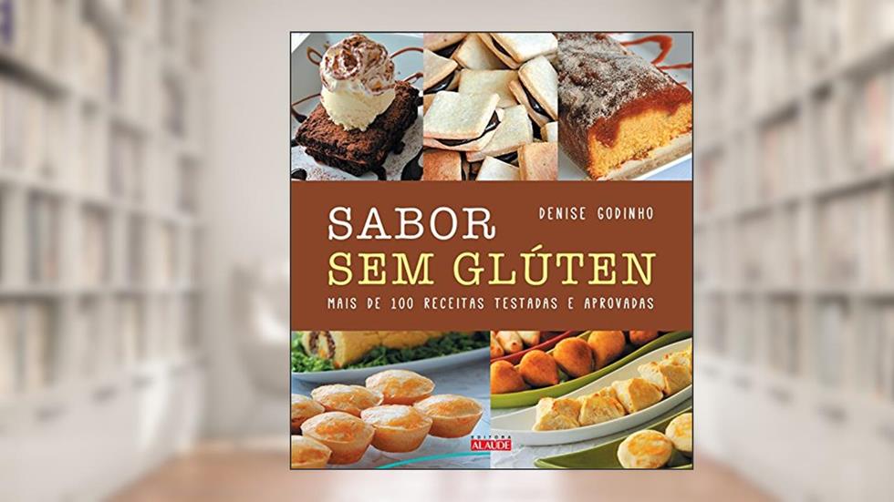 Sabor sem Glúten: Mais de 100 Receitas Testadas e Aprovadas, do autor Denise Godinho